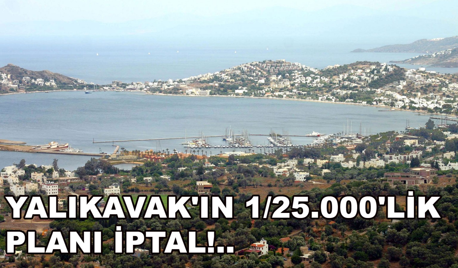 YALIKAVAK'IN 1/25.000'LİK PLANI İPTAL!..